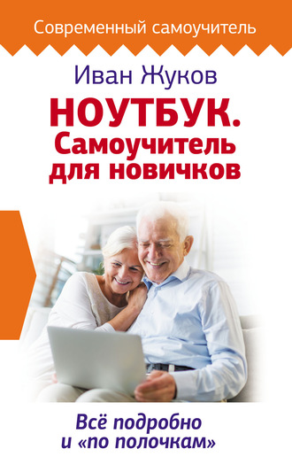 . Ноутбук. Самоучитель для новичков. Все подробно и «по полочкам»