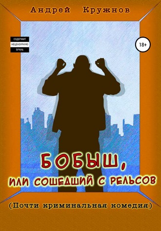 Андрей Эдуардович Кружнов. Бобыш, или Сошедший с рельсов