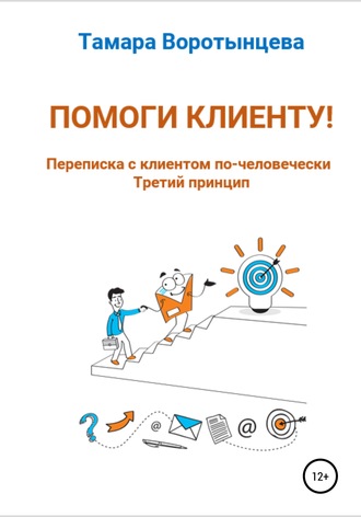 Тамара Леонидовна Воротынцева. Помоги клиенту! Переписка с клиентом по-человечески. Третий принцип
