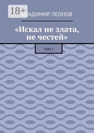 . «Искал не злата, не честей». Том 1