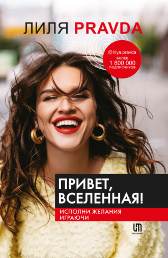 Лиля Правда. Привет, Вселенная! Исполни желания играючи