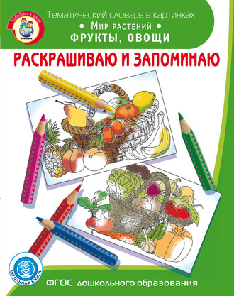 . Раскрашиваю и запоминаю. Мир растений. Фрукты, овощи