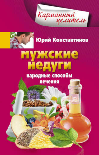 Юрий Константинов. Мужские недуги. Народные способы лечения