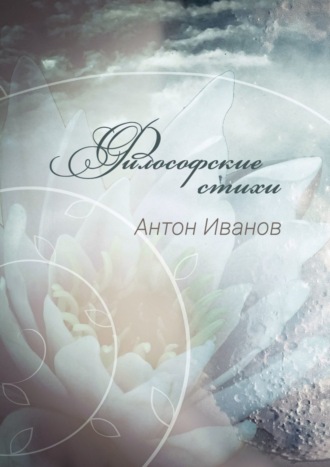 Антон Борисович Иванов. Философские стихи