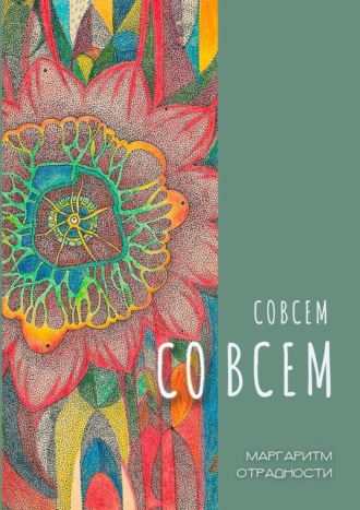 . Совсем со всем. Сборник всеохватных совокупностей в поэтической и околопоэтической форме