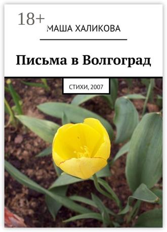Маша Халикова. Письма в Волгоград. Стихи, 2007
