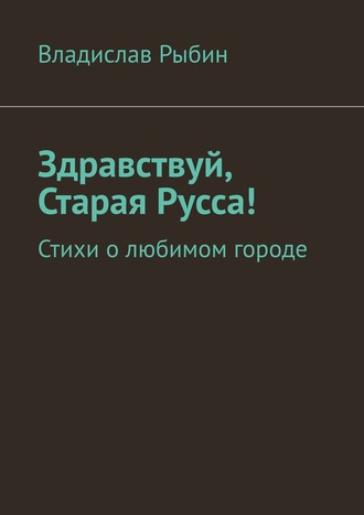 . Здравствуй, Старая Русса! Стихи о любимом городе.