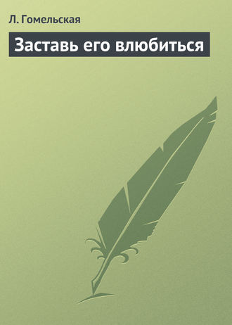 Л. Гомельская. Заставь его влюбиться