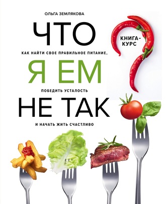 . Что я ем не так? Как найти свое правильное питание, победить усталость и начать жить счастливо