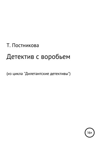 Татьяна Мефодьевна Постникова. Детектив с воробьем. Из цикла «Дилетантские детективы»