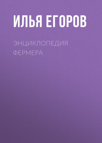 Илья Егоров. Энциклопедия фермера