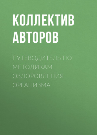 Коллектив авторов. Путеводитель по методикам оздоровления организма