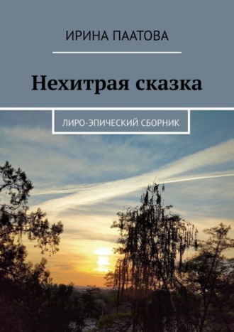 Ирина Паатова. Нехитрая сказка. Лиро-эпический сборник