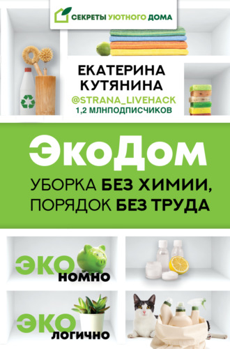 Екатерина Кутянина. ЭкоДом. Уборка без химии, порядок без труда. ЭКОномно ЭКОлогично