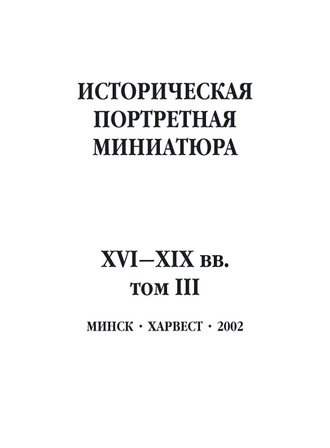 . Историческая портретная миниатюра XVI–XIX вв. Том III