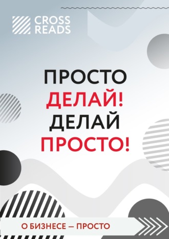 Коллектив авторов. Саммари книги «Просто делай! Делай просто!»
