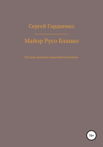 . Майор Русо Бланко. Русские хроники парагвайской войны
