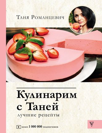 Татьяна Романцевич. Кулинарим с Таней. Лучшие рецепты