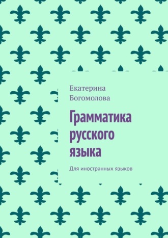 Екатерина Богомолова. Грамматика русского языка. Для иностранных языков
