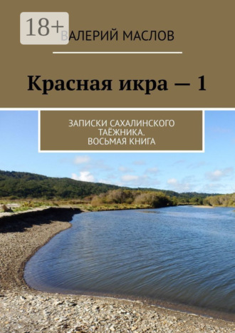 Валерий Михайлович Маслов. Красная икра – 1. Записки сахалинского таёжника. Восьмая книга