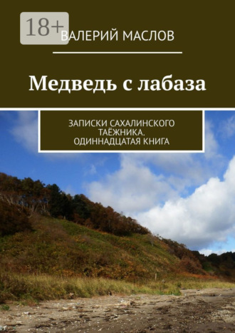 Валерий Михайлович Маслов. Медведь с лабаза. Записки сахалинского таёжника. Одиннадцатая книга