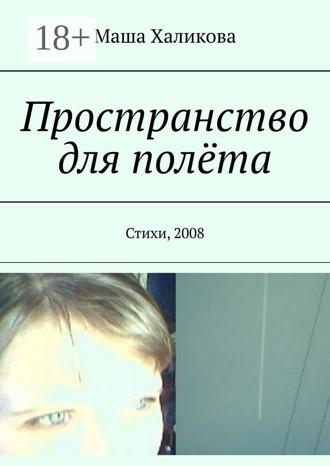 Маша Халикова. Пространство для полёта. Стихи, 2008