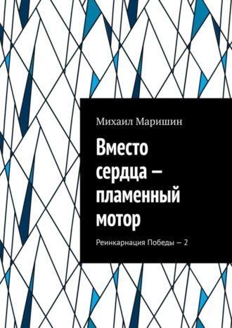 Михаил Маришин. Вместо сердца – пламенный мотор. Реинкарнация Победы – 2
