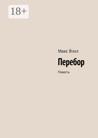 Макс Вэлл. Перебор. Повесть