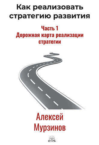 Алексей Мурзинов. Как реализовать стратегию развития. Часть 1. Дорожная карта реализации стратегии