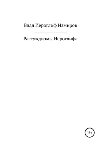Влад Иероглиф Измиров. Рассуждизмы Иероглифа
