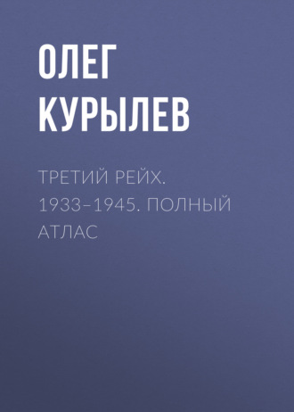 Олег Курылев. Третий рейх. 1933–1945. Полный атлас