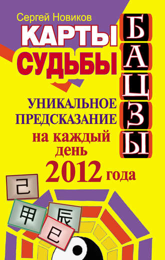 . Карты судьбы Бацзы. Уникальное предсказание на каждый день 2012 года