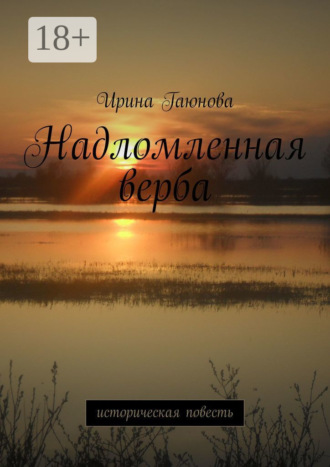 Ирина Владимировна Гаюнова. Надломленная верба. Историческая повесть
