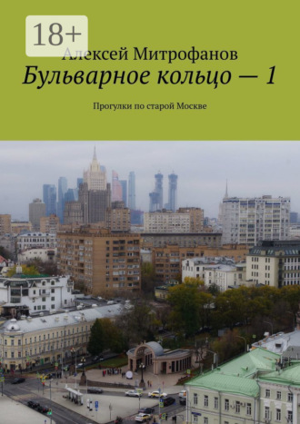 Алексей Митрофанов. Бульварное кольцо – 1. Прогулки по старой Москве