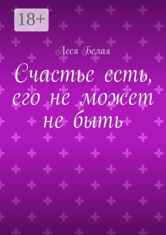 . Счастье есть, его не может не быть