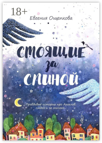 . Стоящие за спиной. Правдивые истории про Ангелов, людей и не только…