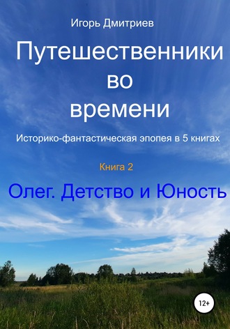 . Путешественники во времени. Историко-фантастическая эпопея в 5 книгах. Книга 2. Олег. Детство и юность