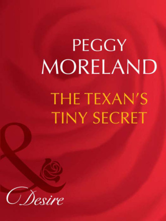Peggy Moreland. The Texan's Tiny Secret