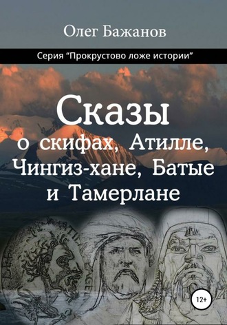 Олег Бажанов. Сказы о скифах, Аттиле, Чингиз-хане, Батые и Тамерлане