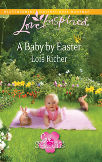 Lois Richer. A Baby By Easter