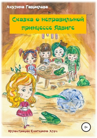 Акулина Гаврилова. Сказка о неправильной принцессе Ядвиге