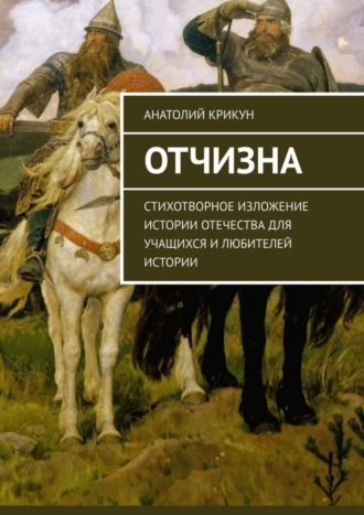 Анатолий Крикун. Отчизна. Стихотворное изложение истории Отечества для учащихся и любителей истории