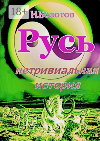 Николай Алексеевич Болотов. РУСЬ – нетривиальная история