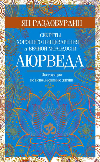 Ян Раздобурдин. Аюрведа. Секреты хорошего пищеварения и вечной молодости