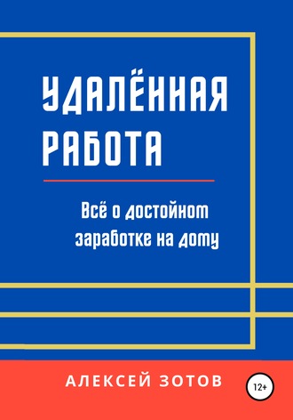 Алексей Зотов. Удалённая работа. Всё о достойном заработке на дому
