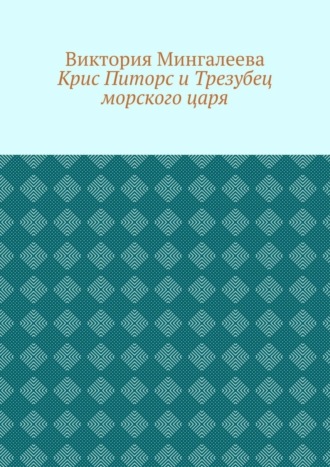 Виктория Мингалеева. Крис Питорс и Трезубец морского царя. Книга пятая