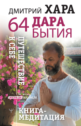 Дмитрий Хара. 64 дара бытия. Путешествие к себе. Книга-медитация