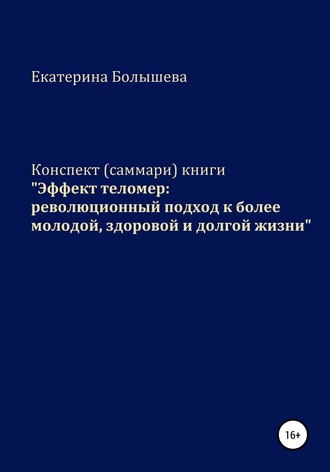 Екатерина Болышева. Конспект (саммари) книги «Эффект теломер: революционный подход к более молодой, здоровой и долгой жизни»