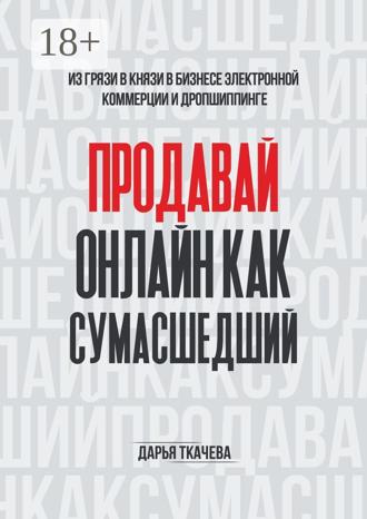 Дарья Ткачева. ПРОДАВАЙ ОНЛАЙН КАК СУМАСШЕДШИЙ