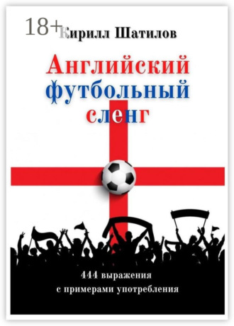 . Английский футбольный сленг. 444 выражения с примерами употребления